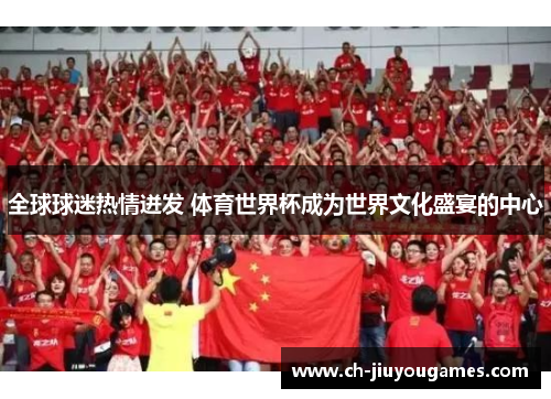 全球球迷热情迸发 体育世界杯成为世界文化盛宴的中心