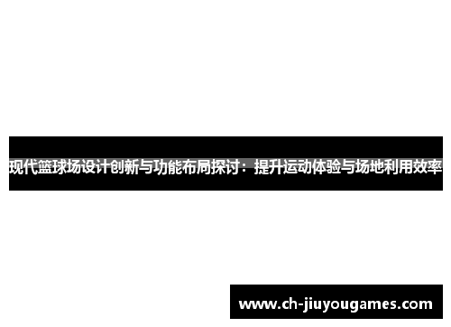 现代篮球场设计创新与功能布局探讨：提升运动体验与场地利用效率