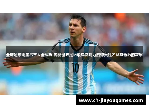 全球足球明星名字大全解析 揭秘世界足坛最具影响力的球员姓名及其背后的故事