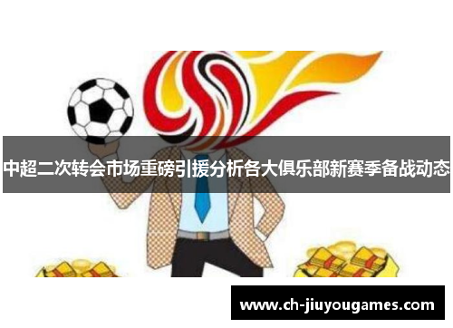中超二次转会市场重磅引援分析各大俱乐部新赛季备战动态