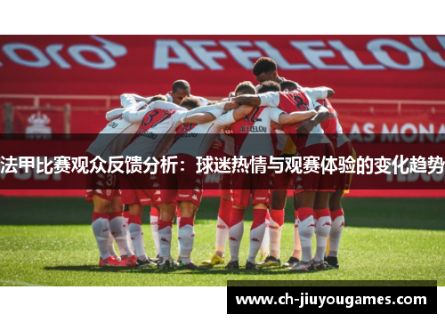 法甲比赛观众反馈分析：球迷热情与观赛体验的变化趋势