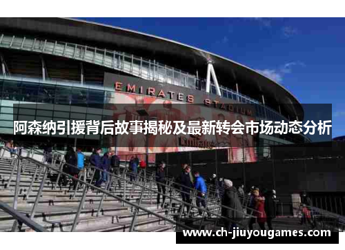 阿森纳引援背后故事揭秘及最新转会市场动态分析