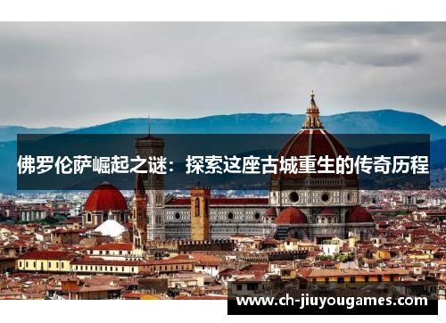 佛罗伦萨崛起之谜：探索这座古城重生的传奇历程
