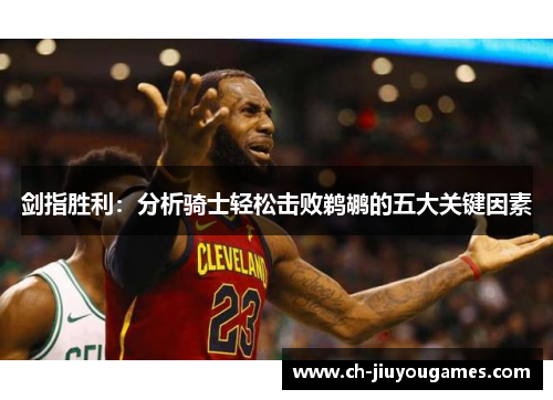 剑指胜利：分析骑士轻松击败鹈鹕的五大关键因素