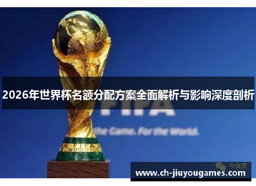 2026年世界杯名额分配方案全面解析与影响深度剖析